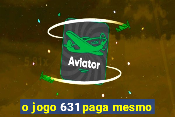 o jogo 631 paga mesmo